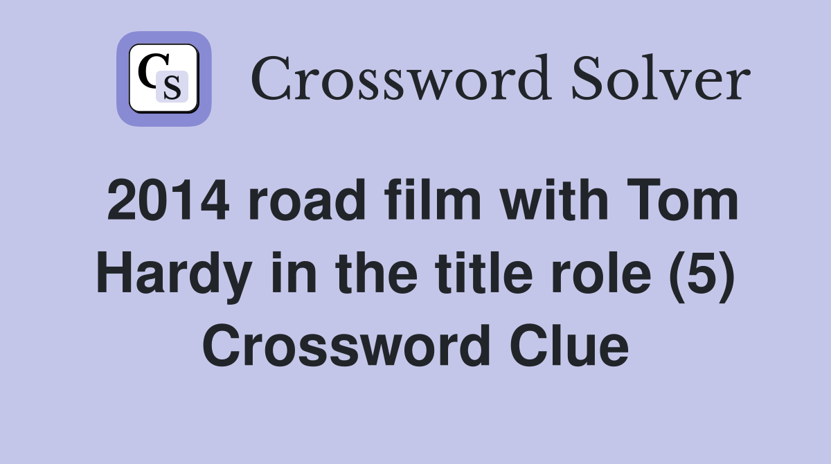 2014 road film with Tom Hardy in the title role (5) - Crossword Clue